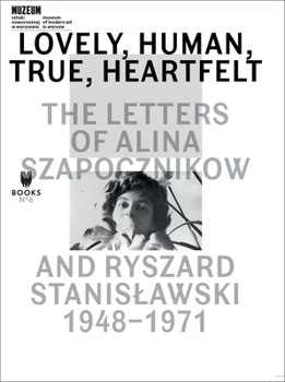 Paperback Lovely, Human, True, Heartfelt: The Letters of Alina Szapocznikow and Ryszard Stanislawski, 1948-1971 Book