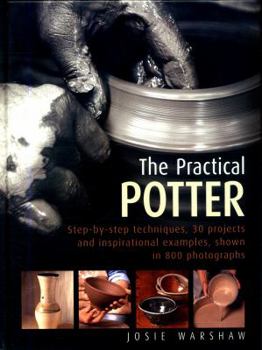 Hardcover The Practical Potter: Step-By-Step Techniques, 25 Projects and Inspirational Examples, Shown in 800 Photographs Book