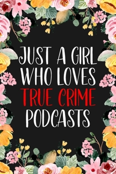 Just A Girl Who Loves True Crime Podcasts: True Crime Journal For Murderino Fans of True Crime, Murders and Serial Killers Cases - 6x9" 120 Pages Lined Notebook