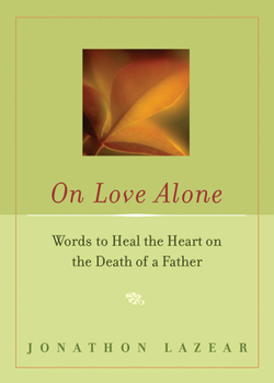 Paperback On Love Alone: Words to Heal the Heart on the Death of a Father Book