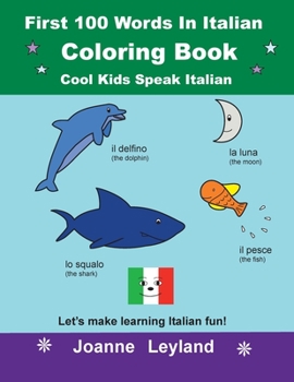First 100 Words In Italian Coloring Book Cool Kids Speak Italian: Let's make learning Italian fun!