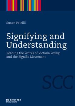 Hardcover Signifying and Understanding: Reading the Works of Victoria Welby and the Signific Movement Book