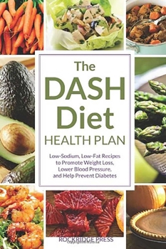 Paperback The Dash Diet Health Plan: Low-Sodium, Low-Fat Recipes to Promote Weight Loss, Lower Blood Pressure, and Help Prevent Diabetes Book