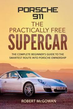 Paperback Porsche 911: The Practically Free Supercar: The Complete Beginner's Guide to the Smartest Route Into Porsche Ownership Book