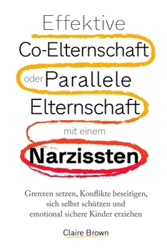 Paperback Effektive Co-Elternschaft oder Parallele Elternschaft mit einem Narzissten: Grenzen setzen, Konflikte beseitigen, sich selbst schützen und emotional s [German] Book