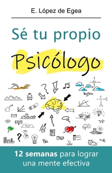 Paperback Sé tu propio psicólogo: 12 semanas para lograr una mente efectiva [Spanish] Book