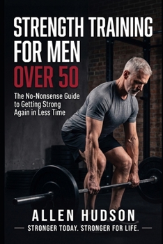 Paperback Strength Training For Men Over 50: The No-Nonsense Guide to getting Strong Again in Less Time Book