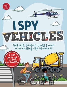 I Spy Vehicles: Find cars, tractors, trucks & more on an exciting city adventure! A cute search and find book for toddlers (I Spy Books for Toddlers)