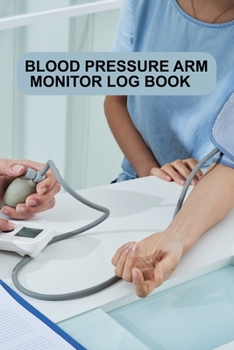 Paperback Blood Pressure Arm Monitor Log Book: Blood Pressure Arm Monitor Log Book, Blood Pressure Daily Log Book. 120 Story Paper Pages. 6 in x 9 in Cover. Book