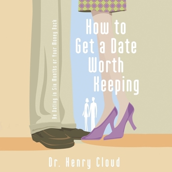 How to Get a Date Worth Keeping: Be Dating in Six Months or Your Money Back