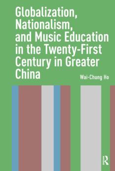 Paperback Globalization, Nationalism, and Music Education in the Twenty-First Century in Greater China Book