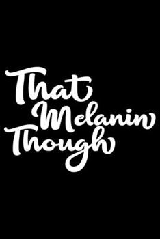 That Melanin Though: Black History Month Journal Notebook Gifts - African American Notebook Journal - Proud Black Girl Magic - African American Heritage Pride in Black History Gifts for Women