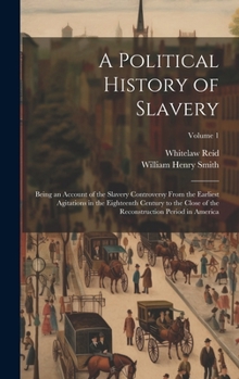 Hardcover A Political History of Slavery: Being an Account of the Slavery Controversy From the Earliest Agitations in the Eighteenth Century to the Close of the Book