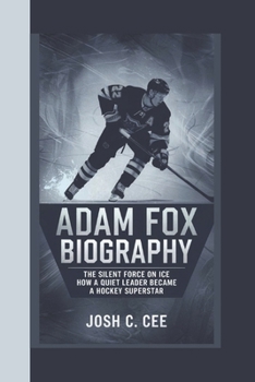 ADAM FOX BIOGRAPHY: The Silent Force on Ice – How a Quiet Leader Became a Hockey Superstar
