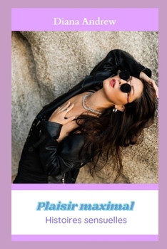 Plaisir maximal: Histoires sensuelles