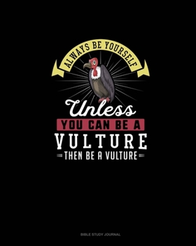 Paperback Always Be Yourself Unless You Can Be A Vulture Then Be A Vulture: Bible Study Journal Book