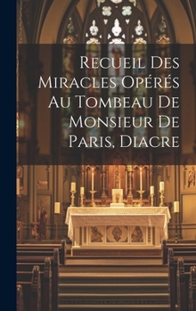 Hardcover Recueil Des Miracles Opérés Au Tombeau De Monsieur De Paris, Diacre [French] Book