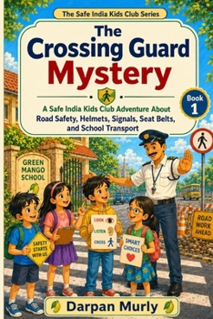 The Crossing Guard Mystery: A Safe India Kids Club Adventure About Road Safety, Helmets, Signals and Smart Choices (The Safe India Kids Club Series)