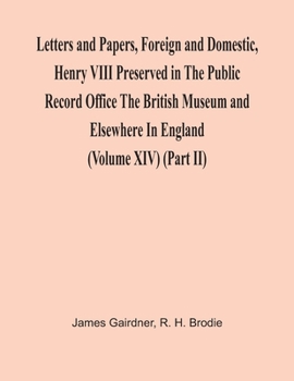 Paperback Letters And Papers, Foreign And Domestic, Henry Viii Preserved In The Public Record Office The British Museum And Elsewhere In England (Volume Xiv) (P Book