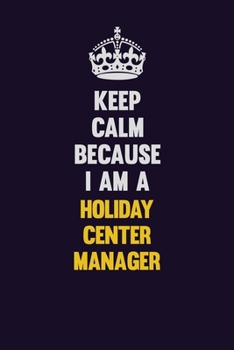 Keep Calm Because I Am A Holiday Center Manager: Motivational and inspirational career blank lined gift notebook with matte finish