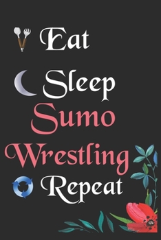 Eat Sleep Sumo Wrestling Repeat: : Notebook Fan Sport Gift Lined Journal/Notebook Gift, 100 Pages 6x9 inch Soft Cover, Matte Finish