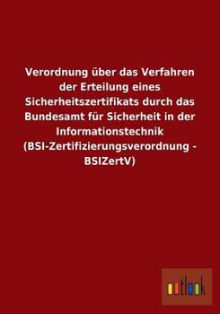 Verordnung über das Verfahren der Erteilung eines Sicherheitszertifikats durch das Bundesamt für Sicherheit in der Informationstechnik (BSI-Zertifizie