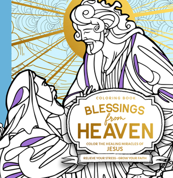 Paperback Blessings from Heaven Adult Coloring Book: Color the Healing Miracles of Jesus Book