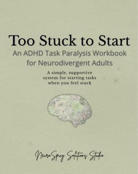 Paperback Too Stuck to Start: An ADHD Task Paralysis Workbook for Neurodivergent Adults (The NeuroSpicy Work Systems Series) Book