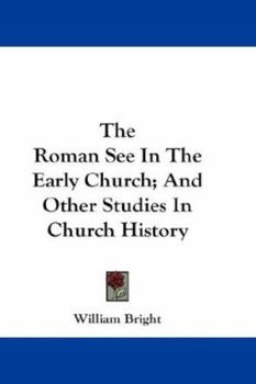 Paperback The Roman See In The Early Church; And Other Studies In Church History Book