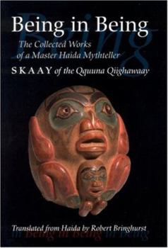 Being in Being : The Collected Works of a Master Haida Mythteller (Skaay of the Qquuna - Book  of the Classical Haida Mythtellers and Their World