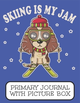 Skiing Is My Jam Primary Journal With Picture Box: Adorable Winter Spaniel Puppy Dog On The Ski Slope In The Mountain