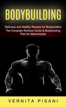 Paperback Bodybuilding: Delicious and Healthy Recipes for Bodybuilders (The Complete Workout Guide & Bodybuilding Plan for Mesomorphs) Book