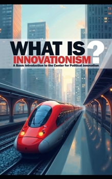 Paperback What is Innovationism?: A Basic Introduction to the Center for Political Innovation Book