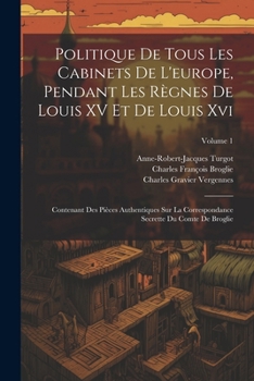 Paperback Politique De Tous Les Cabinets De L'europe, Pendant Les Règnes De Louis XV Et De Louis Xvi: Contenant Des Pièces Authentiques Sur La Correspondance Se [French] Book