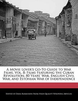 Paperback A Movie Lover's Go-To Guide to War Films, Vol. 8: Films Featuring the Cuban Revolution, 80 Years' War, English Civil War, and Estonian War of Independ Book