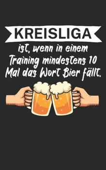 Kreisliga ist wenn in einem Training mindestens 10 Mal das Wort Bier fällt: Fußball Notizbuch für Kreisliga-Spieler und Fans mit Spruch. 120 Seiten Liniert. Perfektes Geschenk. (German Edition)