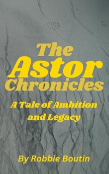 Paperback The Astor Chronicles: A Tale of Ambition and Legacy Book
