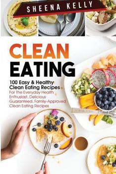 Paperback Clean Eating: 100 Easy & Healthy Clean Eating Recipes: For the Everyday Health Enthusiast, Delicious Guaranteed, Family-Approved Cle Book