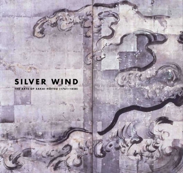 Paperback Silver Wind: The Arts of Sakai Hoitsu (1761-1828) Book