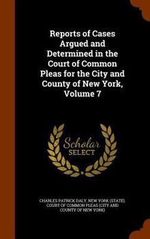 Hardcover Reports of Cases Argued and Determined in the Court of Common Pleas for the City and County of New York, Volume 7 Book