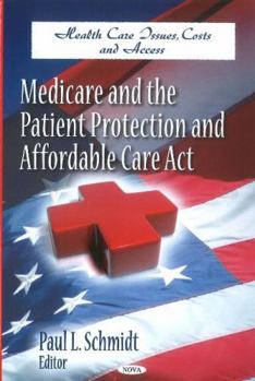 Hardcover Medicare and the Patient Protection and Affordable Care Act (Health Care Issues, Costs and Access) Book