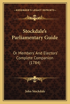 Paperback Stockdale's Parliamentary Guide: Or Members' And Electors' Complete Companion (1784) Book