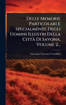 Hardcover Delle Memorie Particolari E Specialmente Degli Uomini Illustri Della CittÃ Di Savona, Volume 2... [Italian] Book