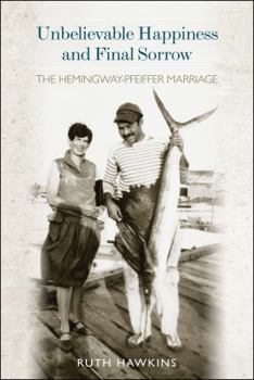 Hardcover Unbelievable Happiness and Final Sorrow: The Hemingway-Pfeiffer Marriage Book