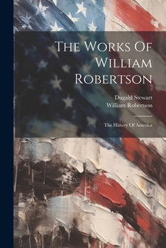 Paperback The Works Of William Robertson: The History Of America Book