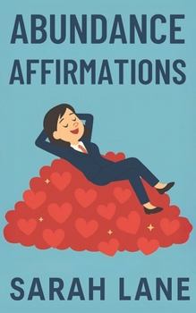 Abundance Affirmations: Manifest Wealth, Success, Love & Joy with Daily Positive Declarations to Attract an Abundant Life