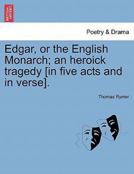 Paperback Edgar, or the English Monarch; An Heroick Tragedy [In Five Acts and in Verse]. Book