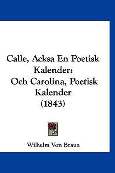 Hardcover Calle, Acksa En Poetisk Kalender: Och Carolina, Poetisk Kalender (1843) [Spanish] Book