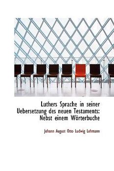 Paperback Luthers Sprache in Seiner Uebersetzung Des Neuen Testaments: Nebst Einem W Rterbuche Book