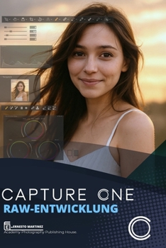 CAPTURE ONE RAW-Entwicklung: Die Überlegenheit der RAW-Entwicklung (German Edition)